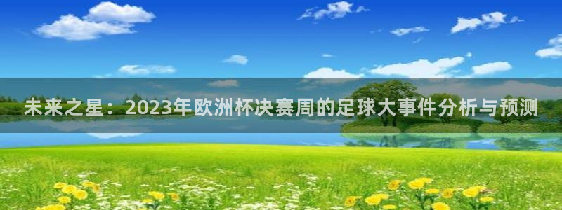 未来之星：2023年欧洲杯决赛周的足球大事件分析与预测