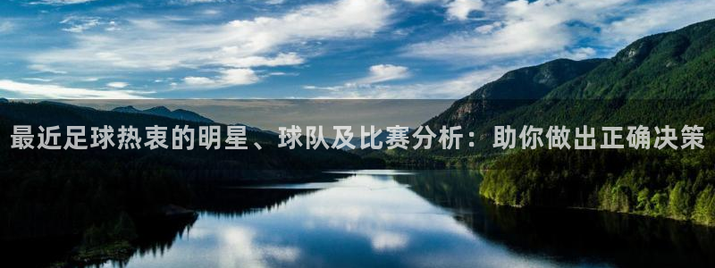 最近足球热衷的明星、球队及比赛分析：助你做出正确决策
