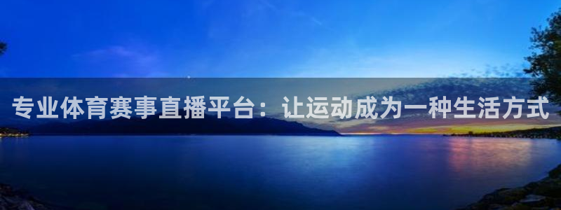 专业体育赛事直播平台：让运动成为一种生活方式
