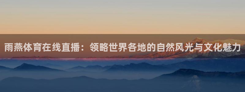 雨燕体育在线直播：领略世界各地的自然风光与文化魅力