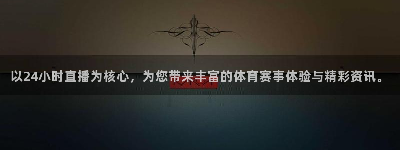 以24小时直播为核心，为您带来丰富的体育赛事体验与精彩资讯。